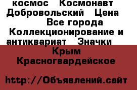 1.1) космос : Космонавт - Добровольский › Цена ­ 49 - Все города Коллекционирование и антиквариат » Значки   . Крым,Красногвардейское